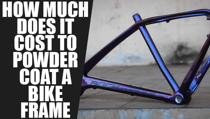 How Much Does It Cost To Powder Coat A Bike Frame