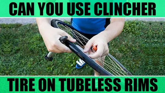 Can You Use Clincher Tire On Tubeless Rims.