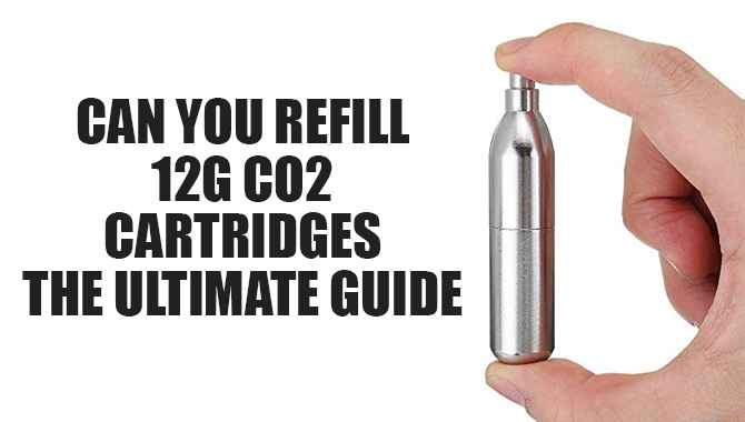 Can You Refill 12g CO2 Cartridges The Ultimate Guide