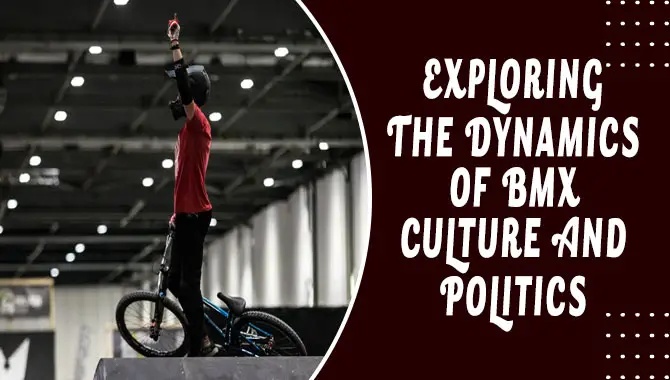 Exploring The Dynamics Of BMX Culture And Politics