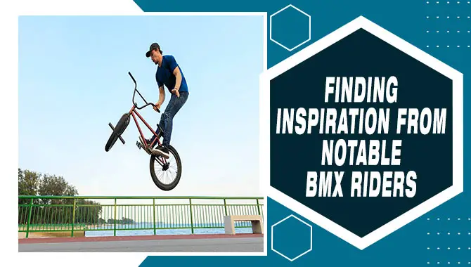Finding Inspiration From Notable BMX Riders