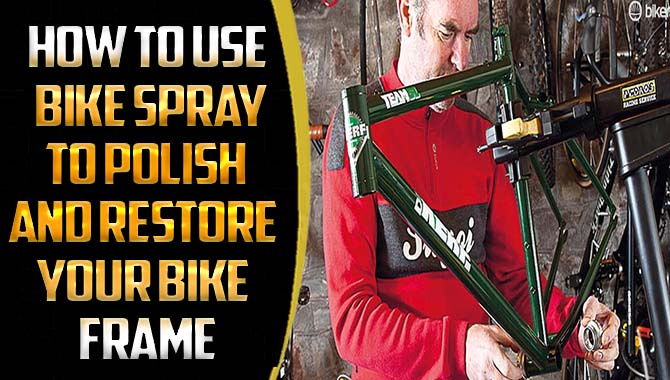 How To Use Bike Spray To Polish And Restore Your Bike Frame